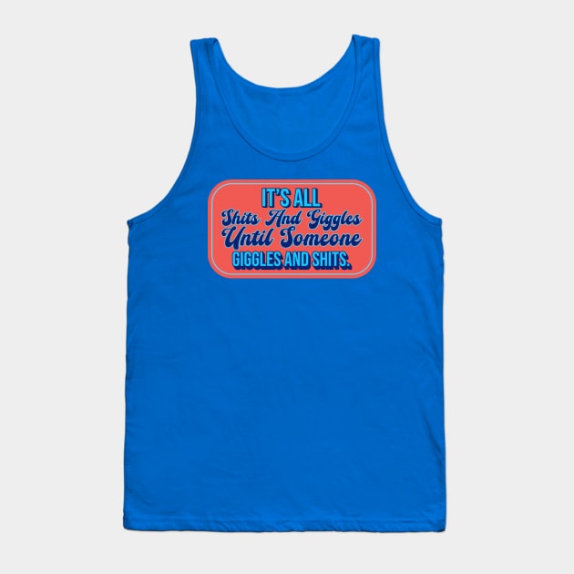 Its All Shits & Giggles Until Someone Giggles & Shits Tank Top by Mandegraph